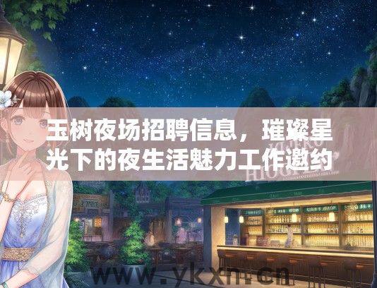 玉树夜场招聘信息，璀璨星光下的夜生活魅力工作邀约